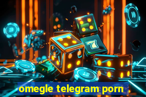 omegle telegram porn